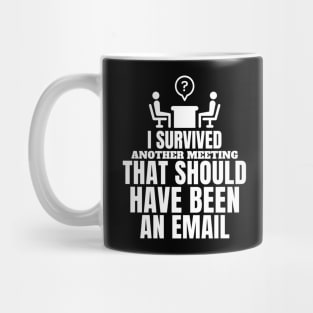 I survived another meeting that should have been an email. Mug